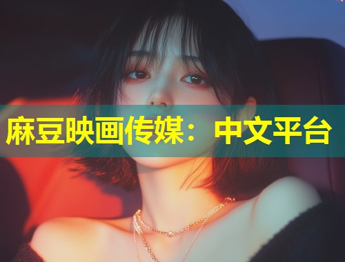 麻豆映画传媒：中文平台