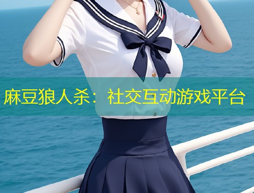 麻豆狼人杀：社交互动游戏平台