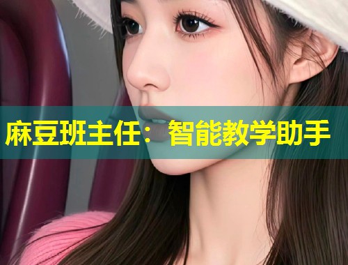 麻豆班主任：智能教学助手